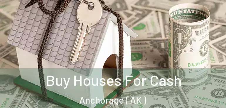  Buy Houses For Cash Anchorage ( AK )
