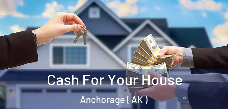  Cash For Your House Anchorage ( AK )