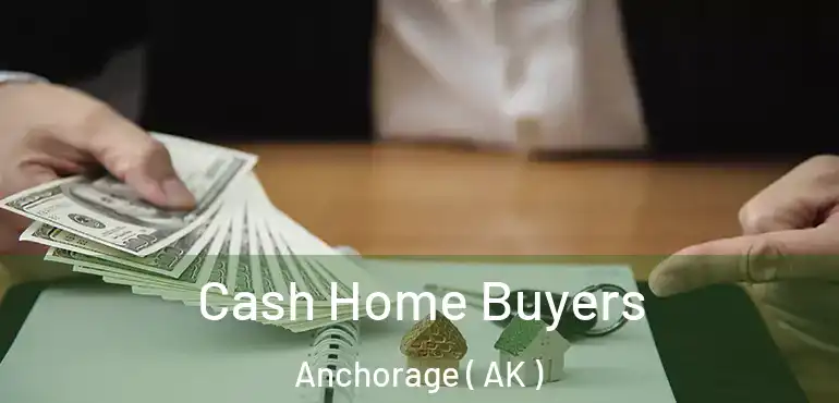  Cash Home Buyers Anchorage ( AK )