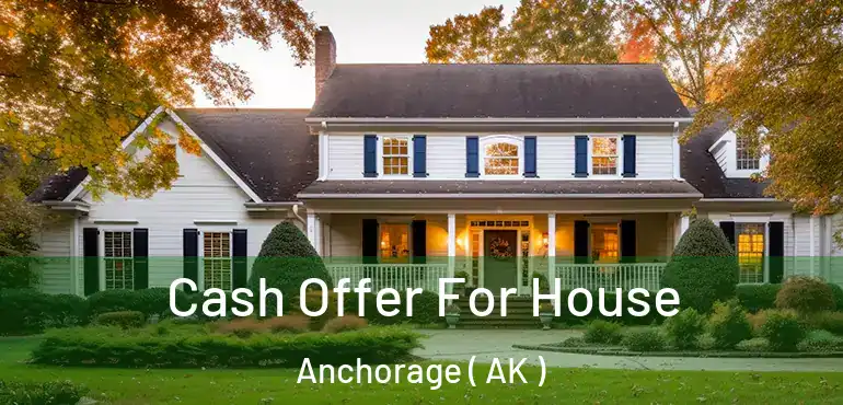  Cash Offer For House Anchorage ( AK )