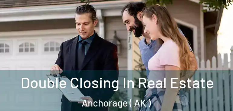  Double Closing In Real Estate Anchorage ( AK )