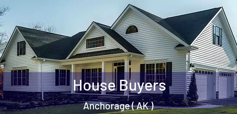  House Buyers Anchorage ( AK )