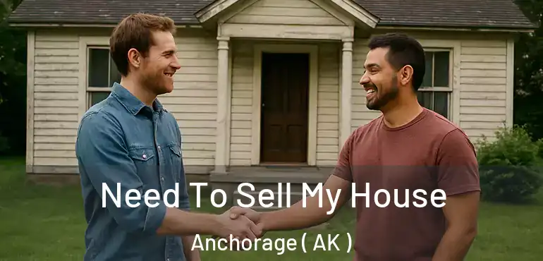  Need To Sell My House Anchorage ( AK )