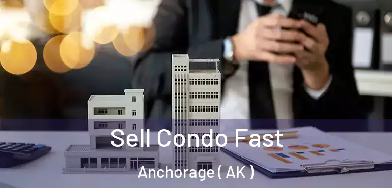  Sell Condo Fast Anchorage ( AK )
