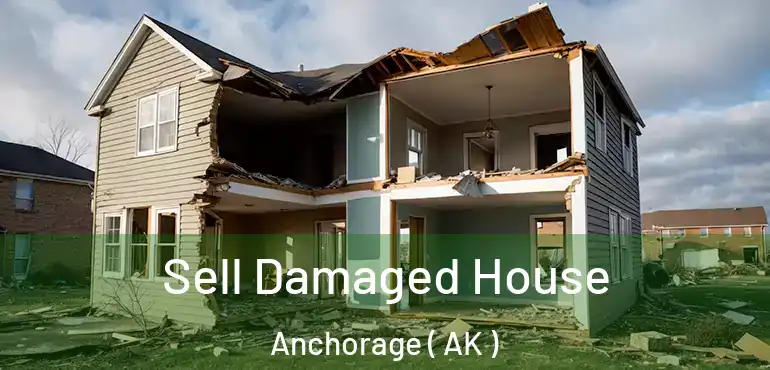  Sell Damaged House Anchorage ( AK )