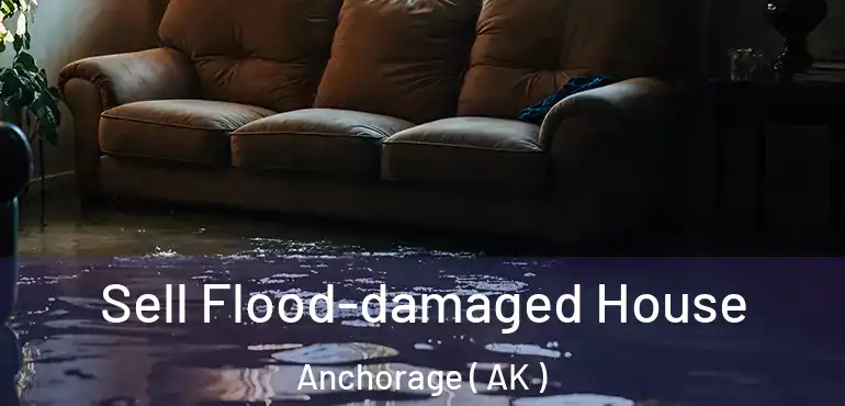  Sell Flood-damaged House Anchorage ( AK )