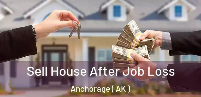  Sell House After Job Loss Anchorage ( AK )