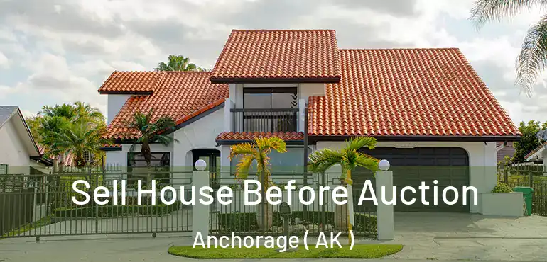  Sell House Before Auction Anchorage ( AK )