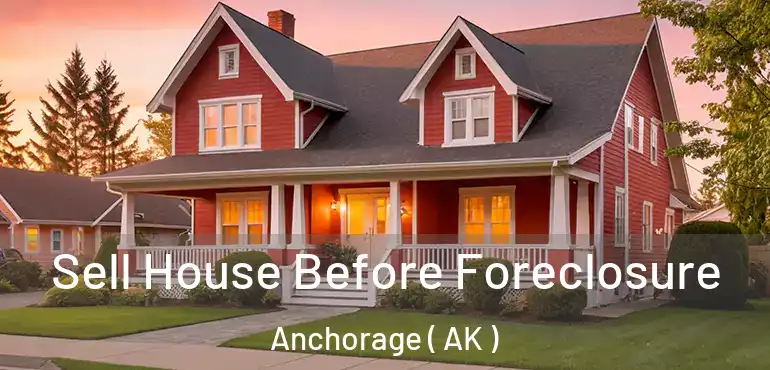  Sell House Before Foreclosure Anchorage ( AK )