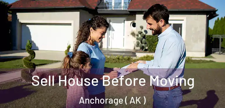  Sell House Before Moving Anchorage ( AK )