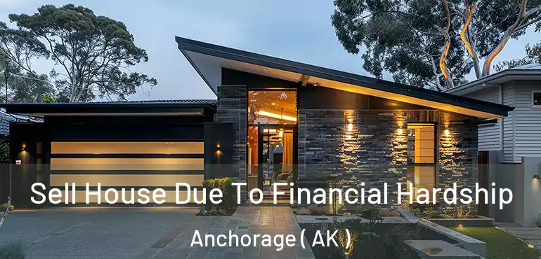  Sell House Due To Financial Hardship Anchorage ( AK )