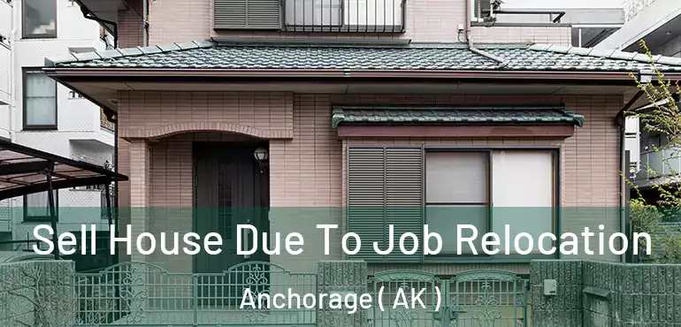  Sell House Due To Job Relocation Anchorage ( AK )