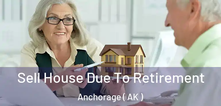  Sell House Due To Retirement Anchorage ( AK )
