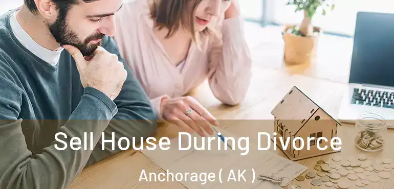  Sell House During Divorce Anchorage ( AK )