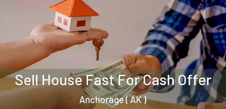  Sell House Fast For Cash Offer Anchorage ( AK )