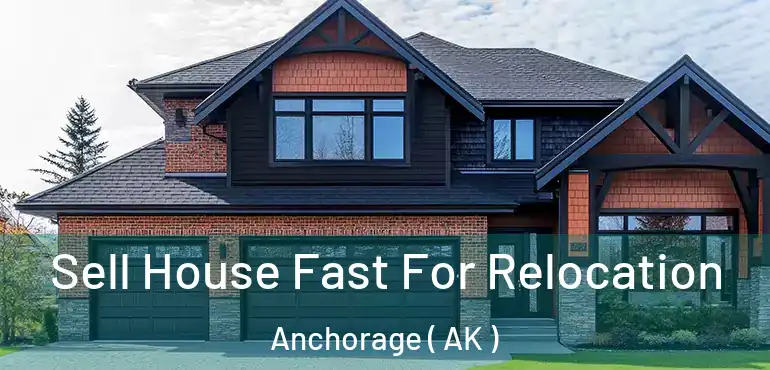  Sell House Fast For Relocation Anchorage ( AK )