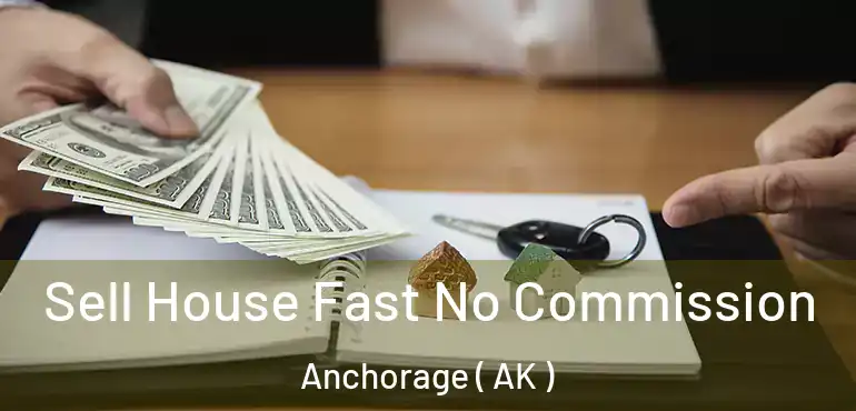  Sell House Fast No Commission Anchorage ( AK )