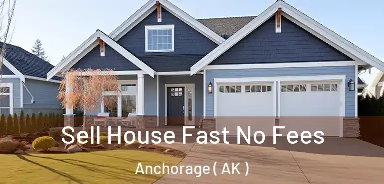  Sell House Fast No Fees Anchorage ( AK )