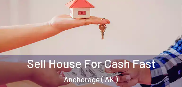  Sell House For Cash Fast Anchorage ( AK )