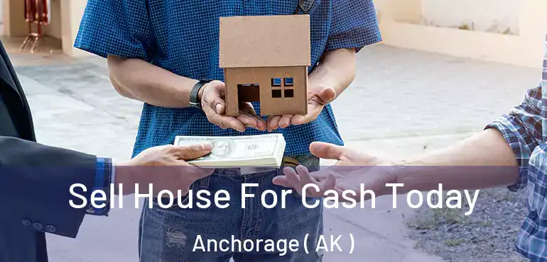  Sell House For Cash Today Anchorage ( AK )