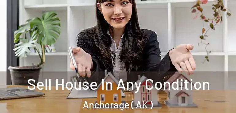  Sell House In Any Condition Anchorage ( AK )