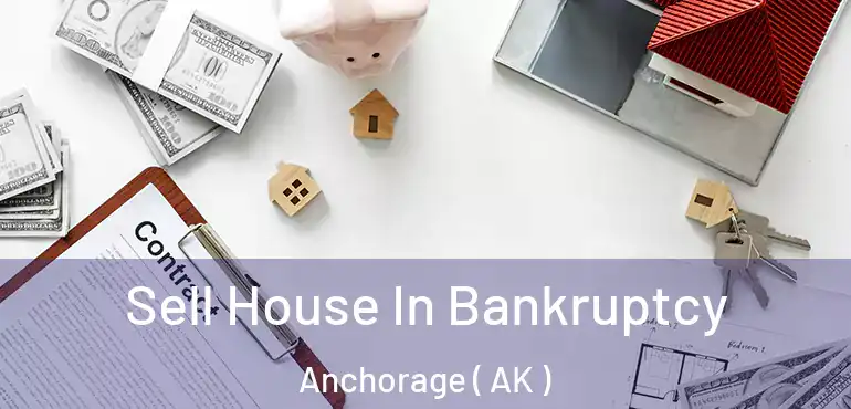  Sell House In Bankruptcy Anchorage ( AK )