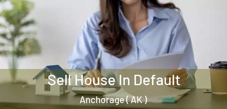 Sell House In Default Anchorage ( AK )