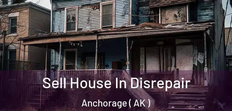  Sell House In Disrepair Anchorage ( AK )