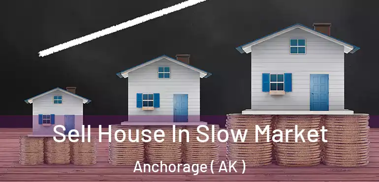 Sell House In Slow Market Anchorage ( AK )