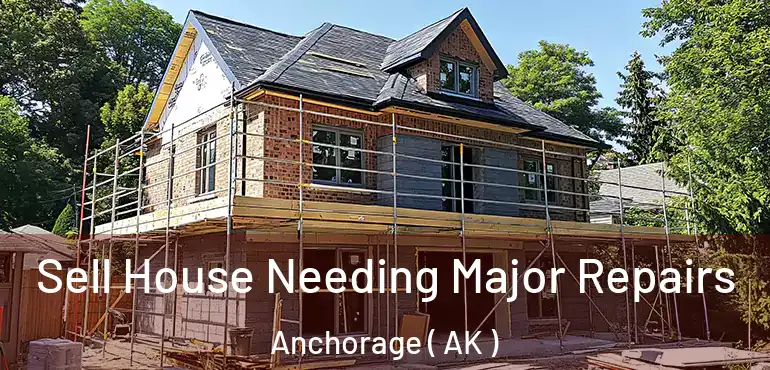  Sell House Needing Major Repairs Anchorage ( AK )