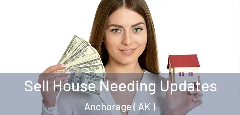  Sell House Needing Updates Anchorage ( AK )