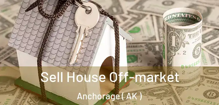  Sell House Off-market Anchorage ( AK )