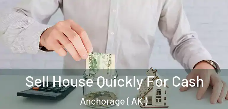  Sell House Quickly For Cash Anchorage ( AK )