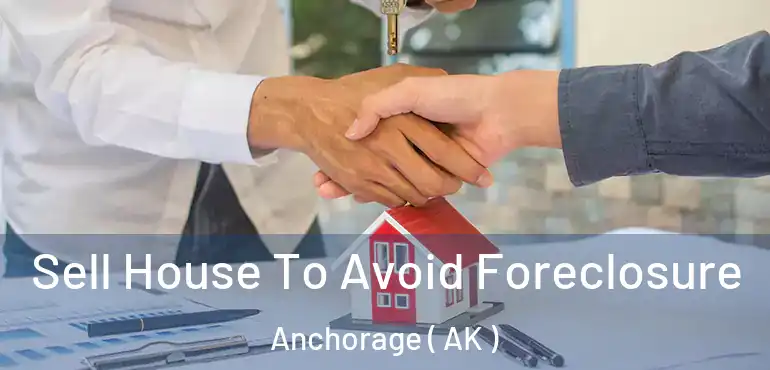  Sell House To Avoid Foreclosure Anchorage ( AK )