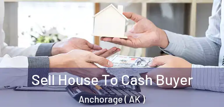  Sell House To Cash Buyer Anchorage ( AK )