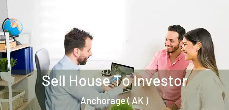  Sell House To Investor Anchorage ( AK )