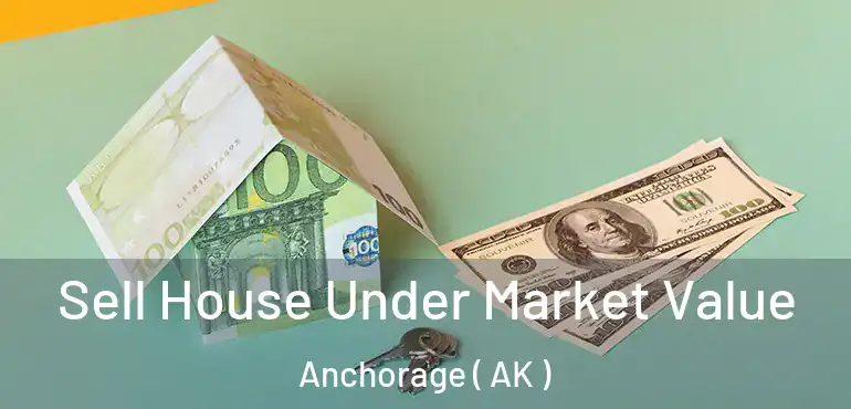  Sell House Under Market Value Anchorage ( AK )