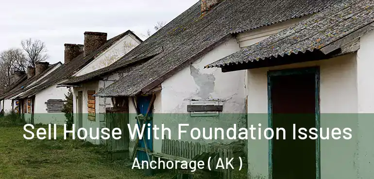  Sell House With Foundation Issues Anchorage ( AK )
