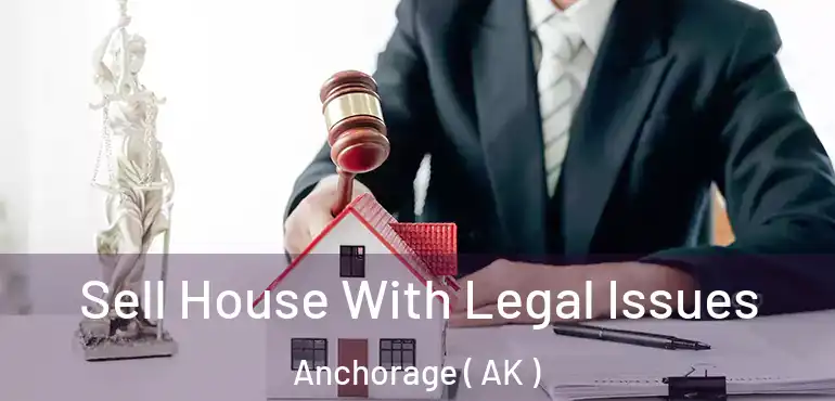  Sell House With Legal Issues Anchorage ( AK )