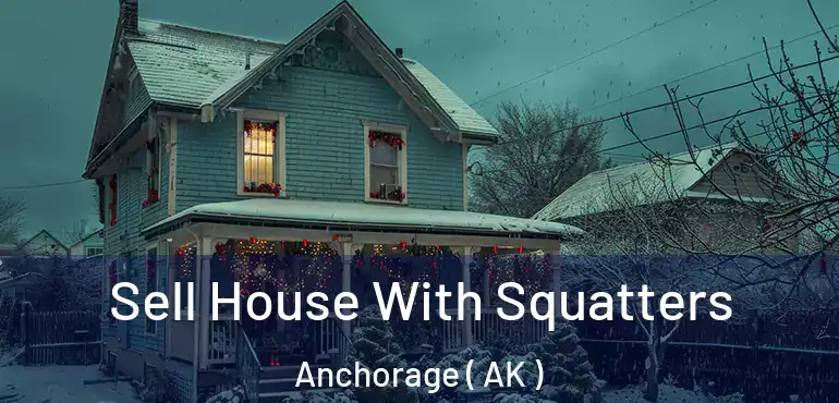  Sell House With Squatters Anchorage ( AK )