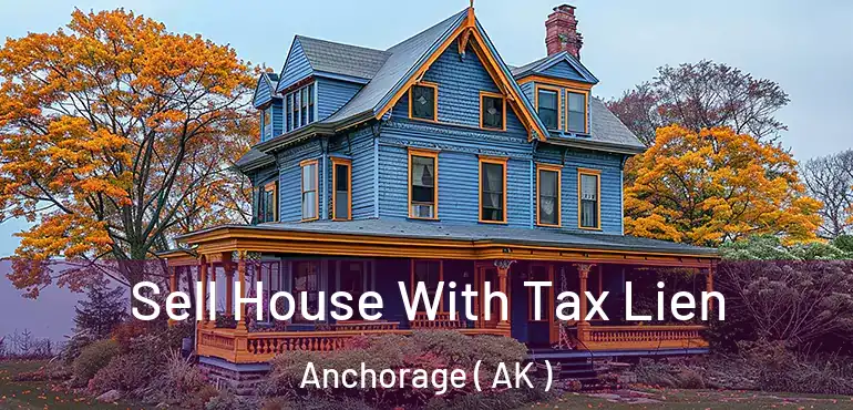  Sell House With Tax Lien Anchorage ( AK )