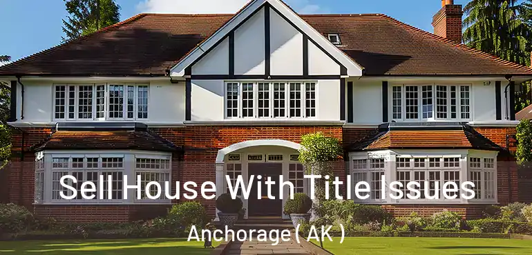  Sell House With Title Issues Anchorage ( AK )