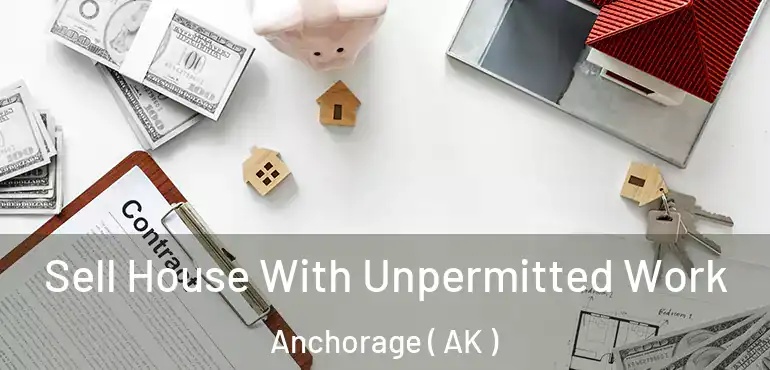 Sell House With Unpermitted Work Anchorage ( AK )