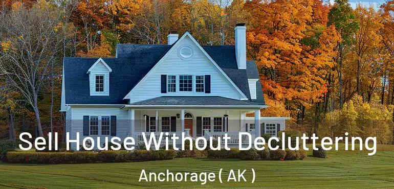  Sell House Without Decluttering Anchorage ( AK )