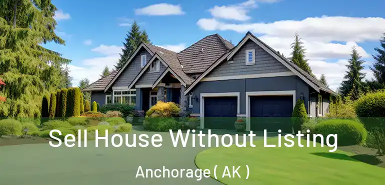  Sell House Without Listing Anchorage ( AK )