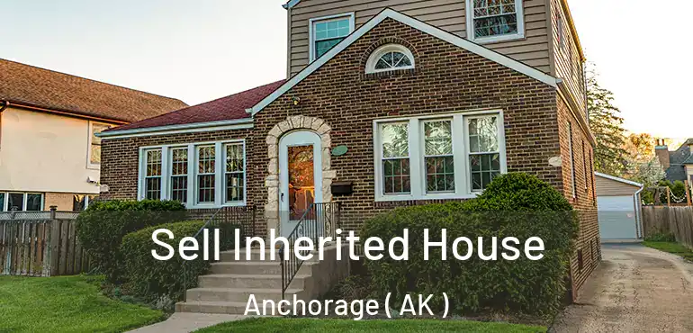  Sell Inherited House Anchorage ( AK )