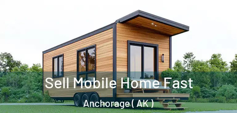  Sell Mobile Home Fast Anchorage ( AK )
