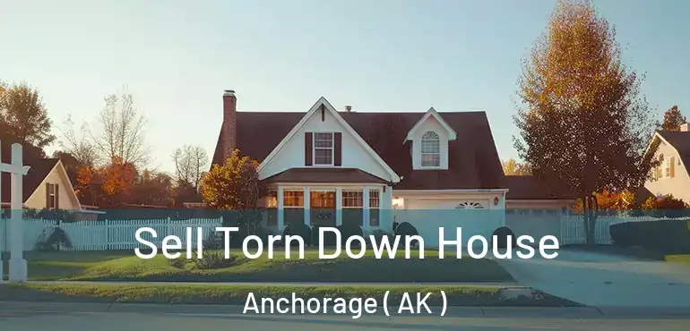  Sell Torn Down House Anchorage ( AK )