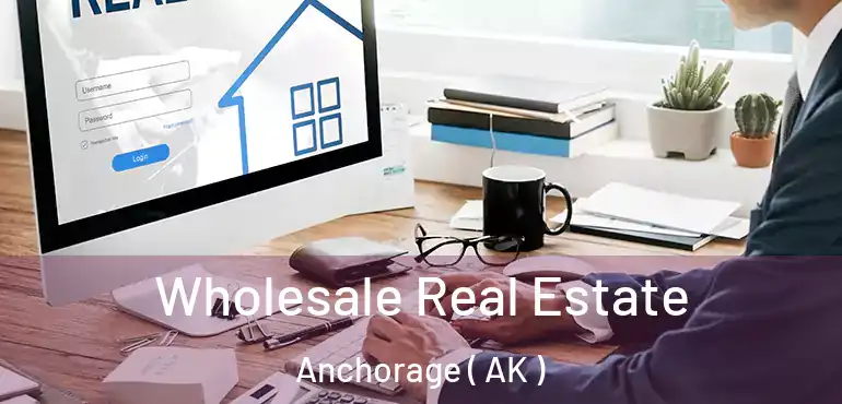  Wholesale Real Estate Anchorage ( AK )